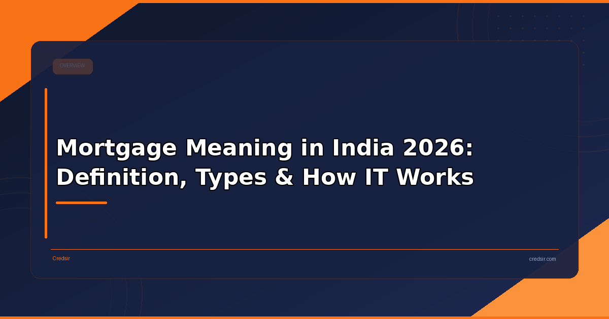 Mortgage Meaning in India 2026: Definition, Types & How IT Works