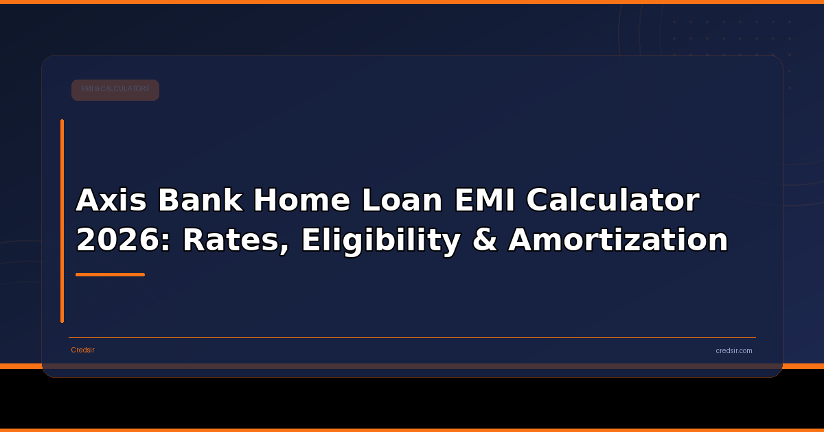Axis Bank Home Loan EMI Calculator 2026: Rates, Eligibility & Amortization
