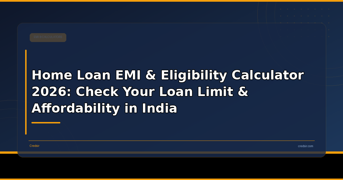 Home Loan EMI & Eligibility Calculator 2026: Check Your Loan Limit & Affordability in India