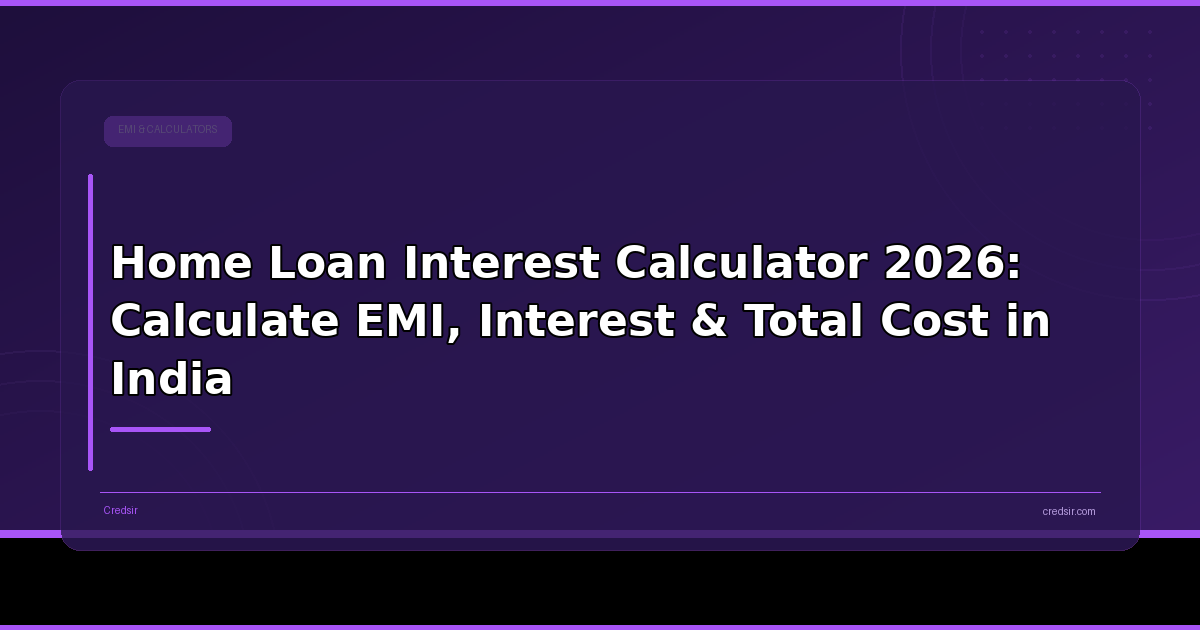 Home Loan Interest Calculator 2026: Calculate EMI, Interest & Total Cost in India