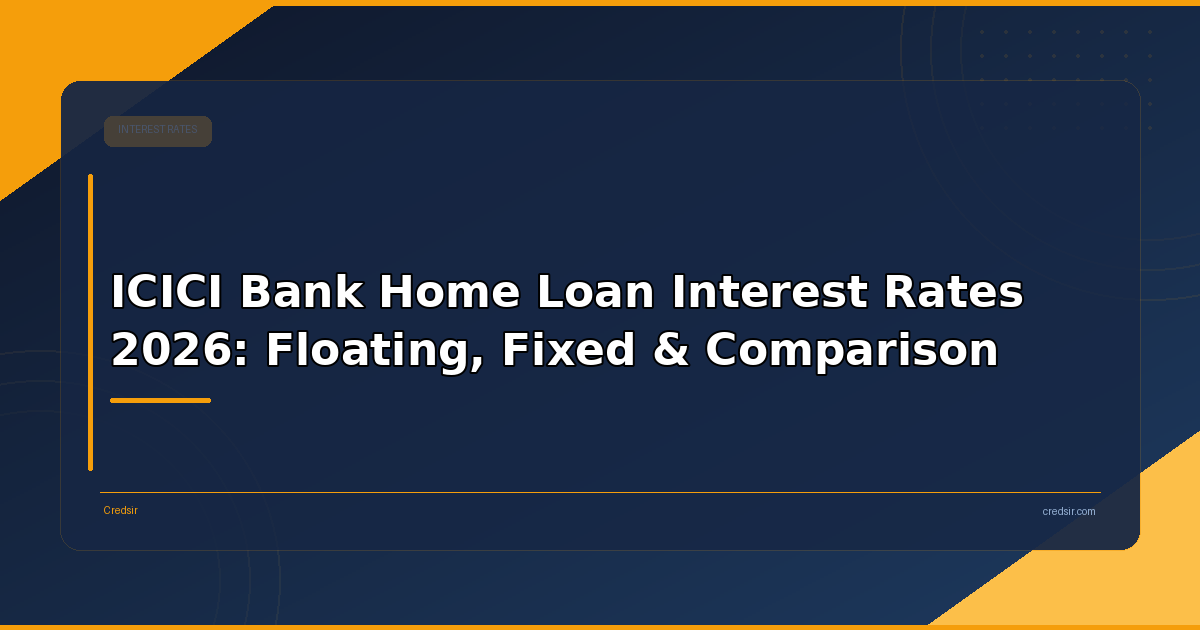 ICICI Bank Home Loan Interest Rates 2026: Floating, Fixed & Comparison