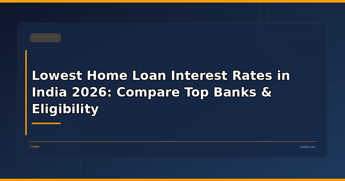 Lowest Home Loan Interest Rates in India 2026: Compare Top Banks & Eligibility