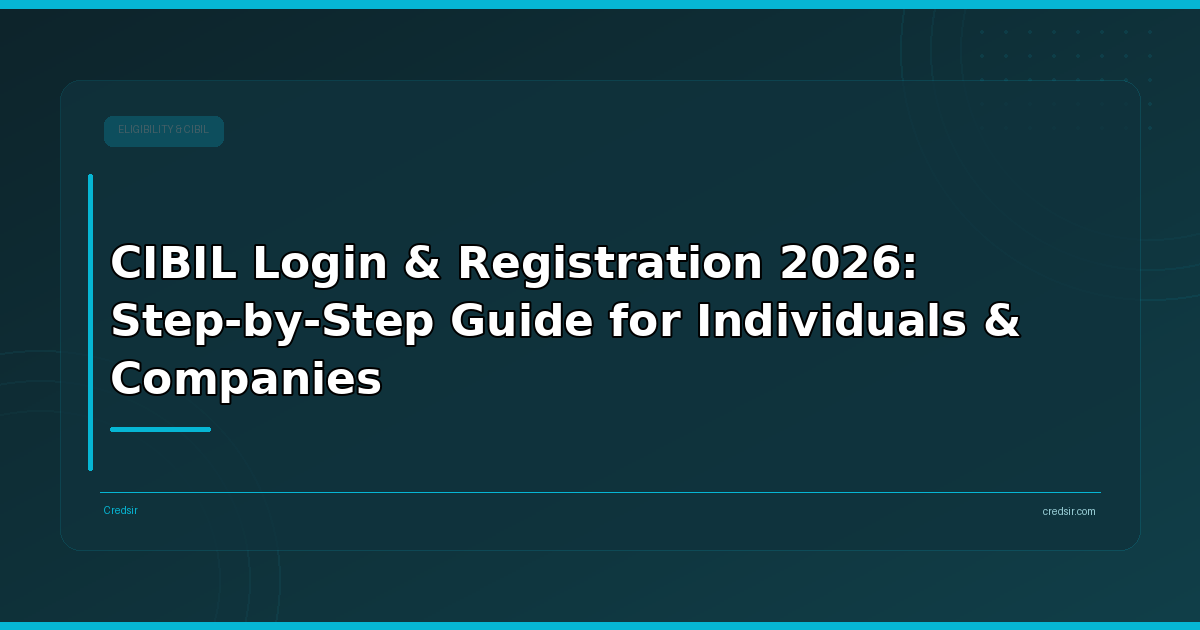 CIBIL Login & Registration 2026: Step-by-Step Guide for Individuals & Companies