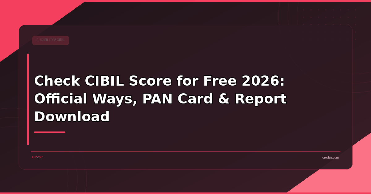 Check CIBIL Score for Free 2026: Official Ways, PAN Card & Report Download